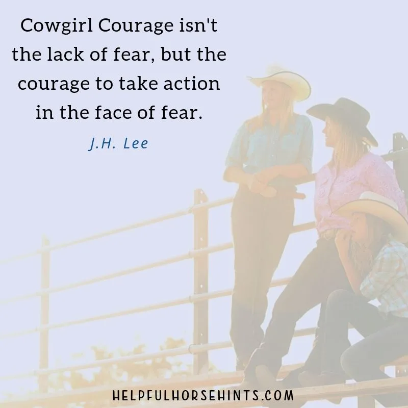 Cowgirl Courage isn't the lack of fear, but the courage to take action in the face of fear.